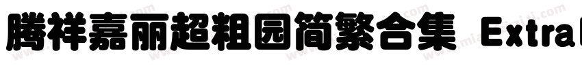 腾祥嘉丽超粗园简繁合集 ExtraBold字体转换